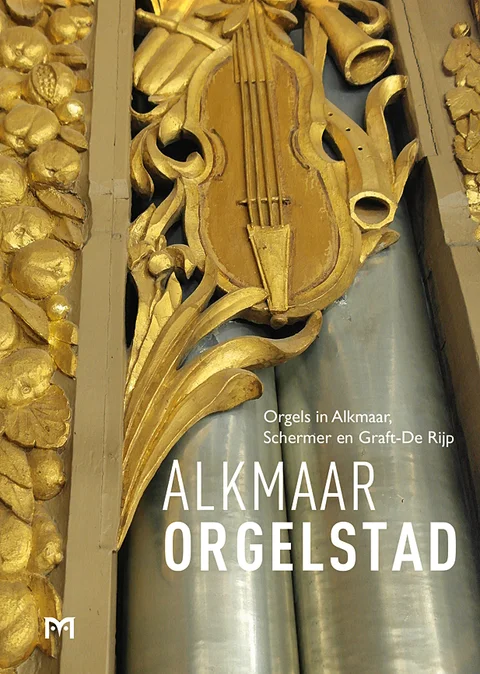 Boekomslag van Alkmaar orgelstad. Orgels in Alkmaar, Schermer en Graft de Rijp van Uitgeverij Matrijs