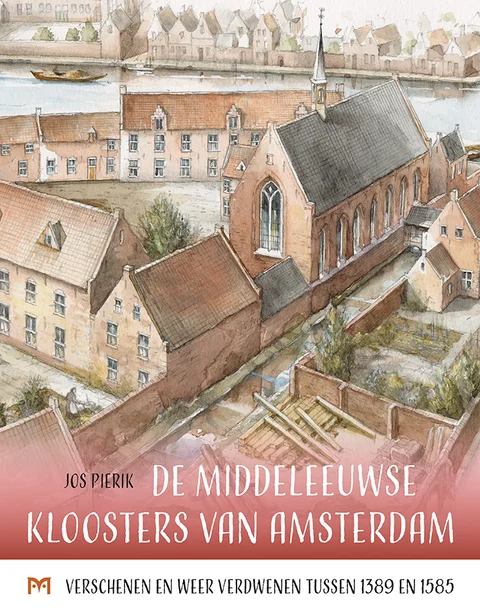 Boekomslag van De middeleeuwse kloosters van Amsterdam. Verschenen en weer verdwenen tussen 1389 en 1585 van Uitgeverij Matrijs
