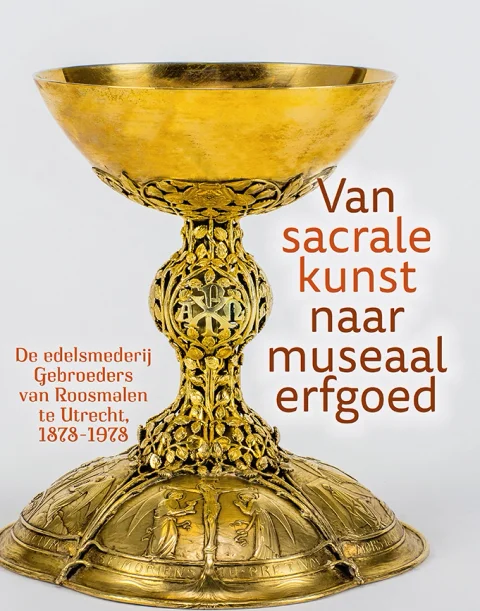 Boekomslag van Van sacrale kunst naar museaal erfgoed. De edelsmederij Gebroeders van Roosmalen te Utrecht, 1878-1978 van Uitgeverij Matrijs